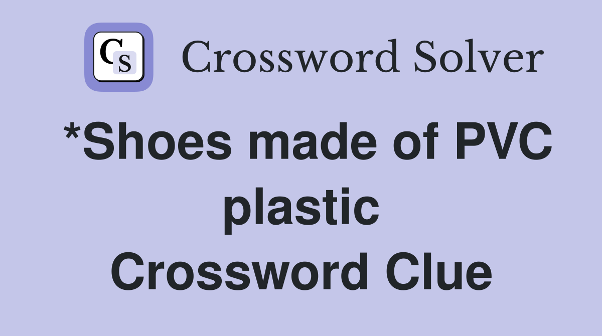 *Shoes made of PVC plastic Crossword Clue Answers Crossword Solver